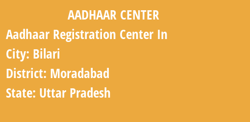 Aadhaar Registration Centres in Bilari, Moradabad, Uttar Pradesh State