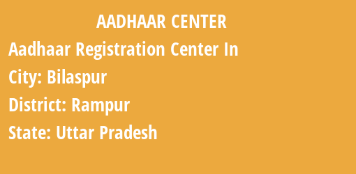 Aadhaar Registration Centres in Bilaspur, Rampur, Uttar Pradesh State