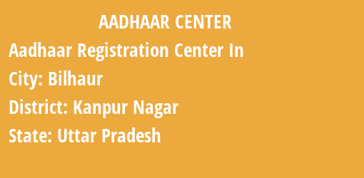 Aadhaar Registration Centres in Bilhaur, Kanpur Nagar, Uttar Pradesh State