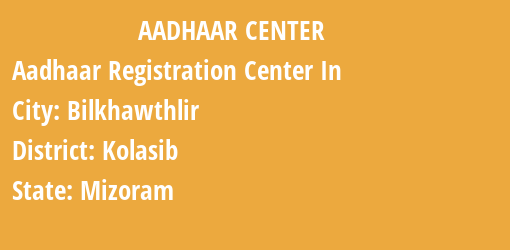 Aadhaar Registration Centres in Bilkhawthlir, Kolasib, Mizoram State