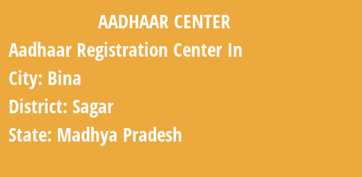 Aadhaar Registration Centres in Bina, Sagar, Madhya Pradesh State