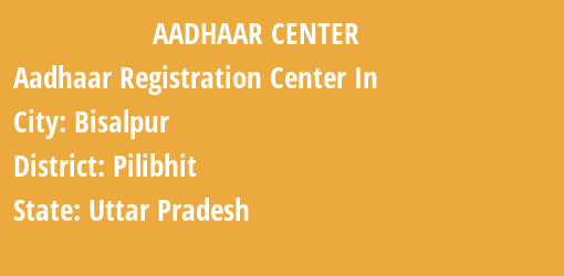 Aadhaar Registration Centres in Bisalpur, Pilibhit, Uttar Pradesh State