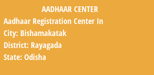 Aadhaar Registration Centres in Bishamakatak, Rayagada, Odisha State