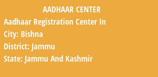 Aadhaar Registration Centres in Bishna, Jammu, Jammu And Kashmir State