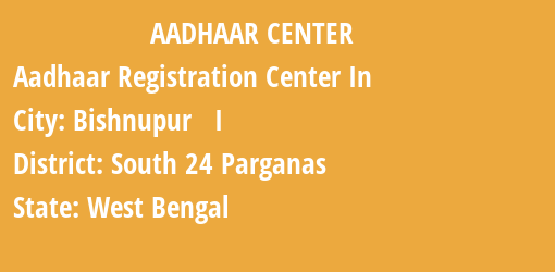 Aadhaar Registration Centres in Bishnupur I, South 24 Parganas, West Bengal State