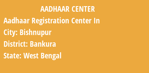 Aadhaar Registration Centres in Bishnupur, Bankura, West Bengal State