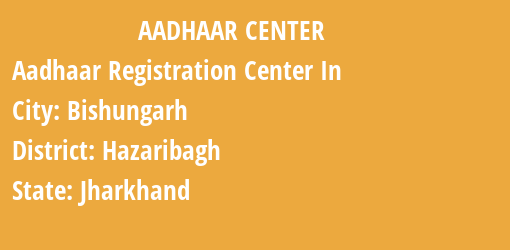 Aadhaar Registration Centres in Bishungarh, Hazaribagh, Jharkhand State