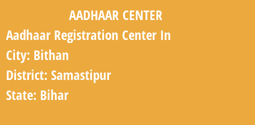 Aadhaar Registration Centres in Bithan, Samastipur, Bihar State