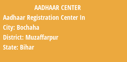 Aadhaar Registration Centres in Bochaha, Muzaffarpur, Bihar State