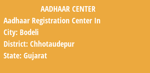 Aadhaar Registration Centres in Bodeli, Chhotaudepur, Gujarat State