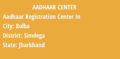 Aadhaar Registration Centres in Bolba, Simdega, Jharkhand State