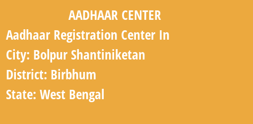 Aadhaar Registration Centres in Bolpur Shantiniketan, Birbhum, West Bengal State