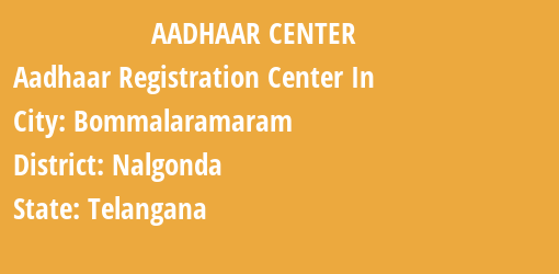 Aadhaar Registration Centres in Bommalaramaram, Nalgonda, Telangana State