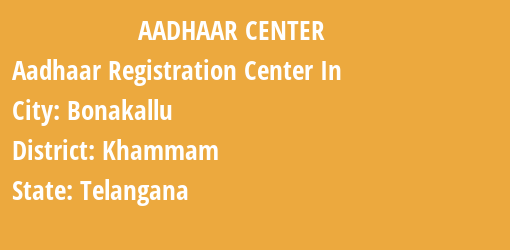 Aadhaar Registration Centres in Bonakallu, Khammam, Telangana State