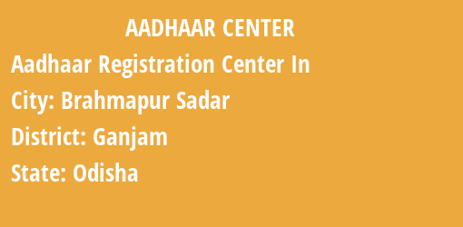 Aadhaar Registration Centres in Brahmapur Sadar, Ganjam, Odisha State