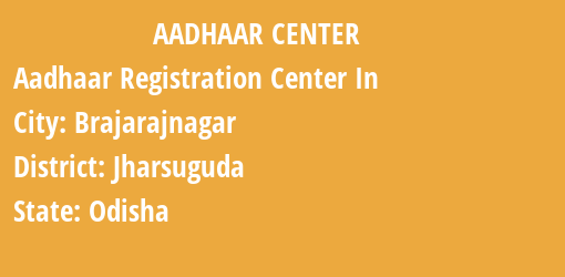 Aadhaar Registration Centres in Brajarajnagar, Jharsuguda, Odisha State