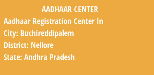 Aadhaar Registration Centres in Buchireddipalem, Nellore, Andhra Pradesh State