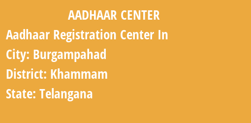 Aadhaar Registration Centres in Burgampahad, Khammam, Telangana State