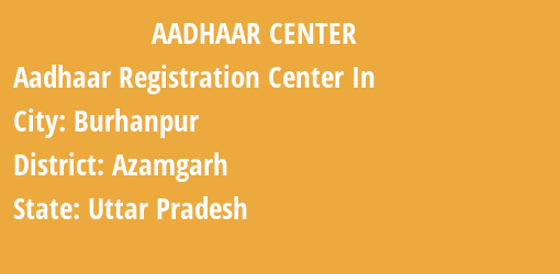 Aadhaar Registration Centres in Burhanpur, Azamgarh, Uttar Pradesh State