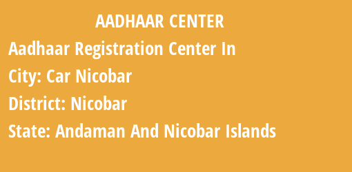 Aadhaar Registration Centres in Car Nicobar, Nicobar, Andaman And Nicobar Islands State