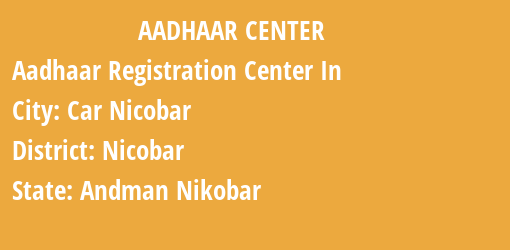 Aadhaar Registration Centres in Car Nicobar, Nicobar, Andman Nikobar State