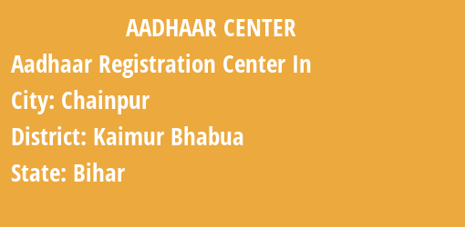 Aadhaar Registration Centres in Chainpur, Kaimur Bhabua , Bihar State