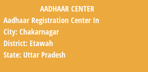 Aadhaar Registration Centres in Chakarnagar, Etawah, Uttar Pradesh State