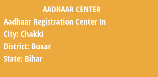 Aadhaar Registration Centres in Chakki, Buxar, Bihar State