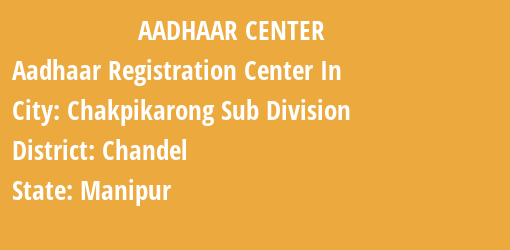 Aadhaar Registration Centres in Chakpikarong Sub Division, Chandel, Manipur State