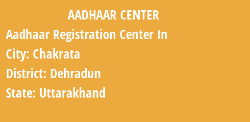 Aadhaar Registration Centres in Chakrata, Dehradun, Uttarakhand State