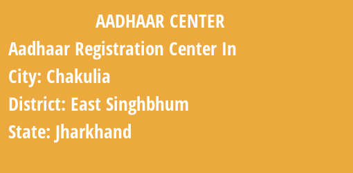 Aadhaar Registration Centres in Chakulia, East Singhbhum, Jharkhand State