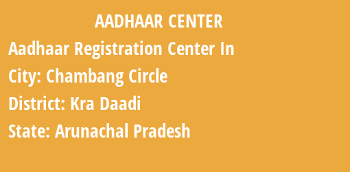 Aadhaar Registration Centres in Chambang Circle, Kra Daadi, Arunachal Pradesh State