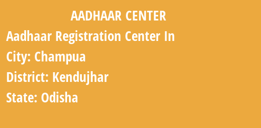 Aadhaar Registration Centres in Champua, Kendujhar, Odisha State