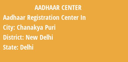 Aadhaar Registration Centres in Chanakya Puri, New Delhi, Delhi State