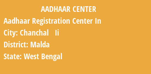 Aadhaar Registration Centres in Chanchal Ii, Malda, West Bengal State