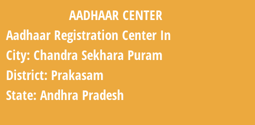 Aadhaar Registration Centres in Chandra Sekhara Puram, Prakasam, Andhra Pradesh State