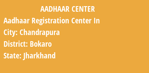 Aadhaar Registration Centres in Chandrapura, Bokaro, Jharkhand State