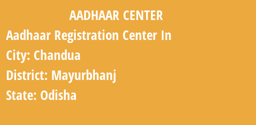 Aadhaar Registration Centres in Chandua, Mayurbhanj, Odisha State