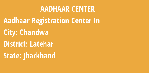 Aadhaar Registration Centres in Chandwa, Latehar, Jharkhand State