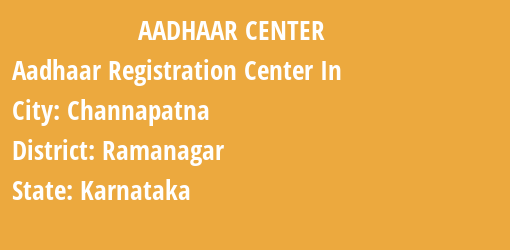 Aadhaar Registration Centres in Channapatna, Ramanagar, Karnataka State