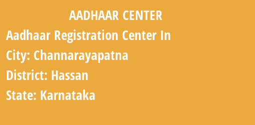 Aadhaar Registration Centres in Channarayapatna, Hassan, Karnataka State