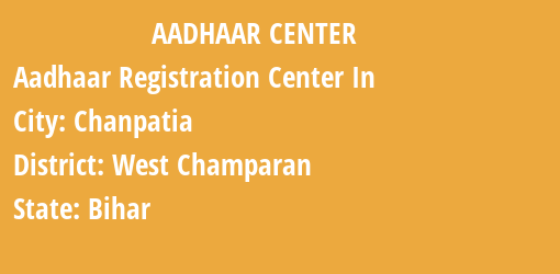 Aadhaar Registration Centres in Chanpatia, West Champaran, Bihar State