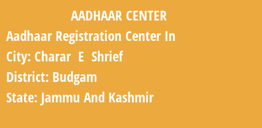 Aadhaar Registration Centres in Charar E Shrief, Budgam, Jammu And Kashmir State