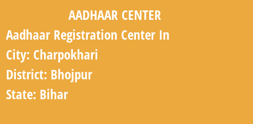 Aadhaar Registration Centres in Charpokhari, Bhojpur, Bihar State