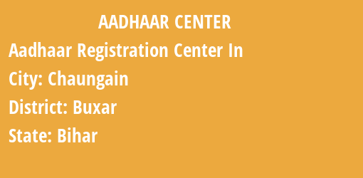 Aadhaar Registration Centres in Chaungain, Buxar, Bihar State