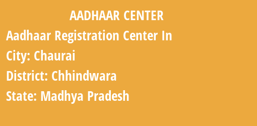 Aadhaar Registration Centres in Chaurai, Chhindwara, Madhya Pradesh State