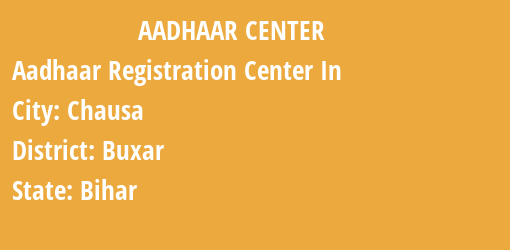 Aadhaar Registration Centres in Chausa, Buxar, Bihar State