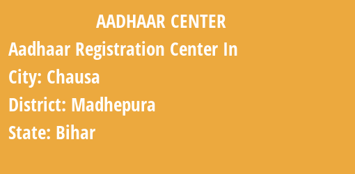 Aadhaar Registration Centres in Chausa, Madhepura, Bihar State