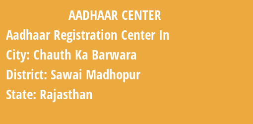 Aadhaar Registration Centres in Chauth Ka Barwara, Sawai Madhopur, Rajasthan State