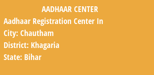 Aadhaar Registration Centres in Chautham, Khagaria, Bihar State